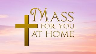 Mass for You at Home